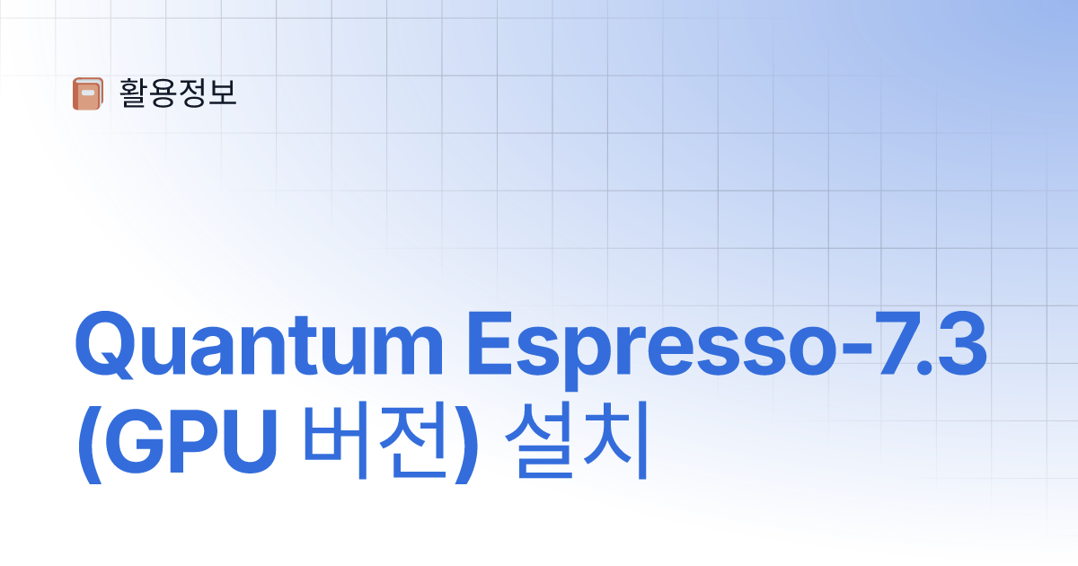 Quantum Espresso-7.3 (GPU 버전) 설치 | 활용정보